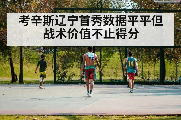 考辛斯辽宁首秀数据平平但战术价值不止得分